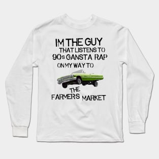 I'm the Guy That Listens to 90s Gangsta Rap on My Way to the Farmer's Market Long Sleeve T-Shirt